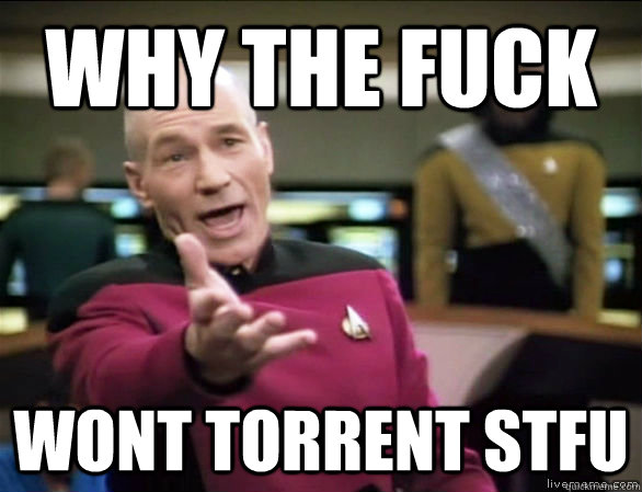 why the fuck WONT TORRENT STFU  Annoyed Picard HD