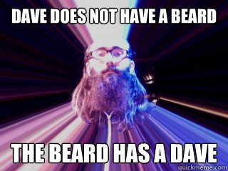 Dave does not have a beard The beard has a Dave - Dave does not have a beard The beard has a Dave  Dave Youngs epic beard
