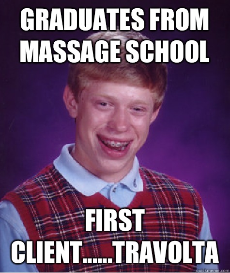 Graduates from massage school First client......travolta  Bad Luck Brian