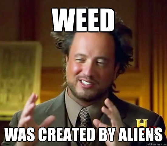 WEED WAS CREATED BY ALIENS - WEED WAS CREATED BY ALIENS  Ancient Aliens