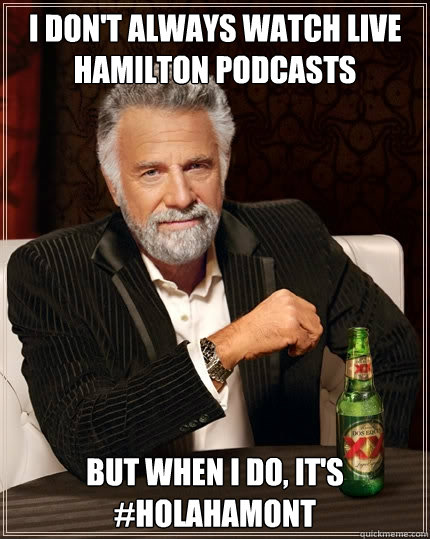 I don't always watch live Hamilton podcasts but when I do, it's #HolaHamOnt  The Most Interesting Man In The World
