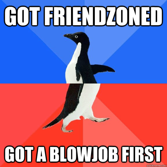 Got friendzoned got a blowjob first  Socially Awkward Awesome Penguin