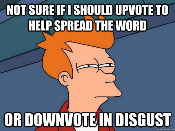 not sure if i should upvote to help spread the word or downvote in disgust  Futurama Fry
