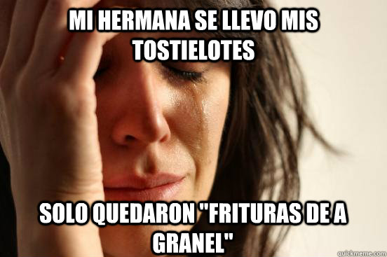 mi hermana se llevo mis tostielotes solo quedaron 