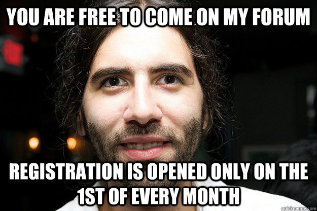 You are free to come on my forum Registration is opened only on the 1st of every month  Roosh V