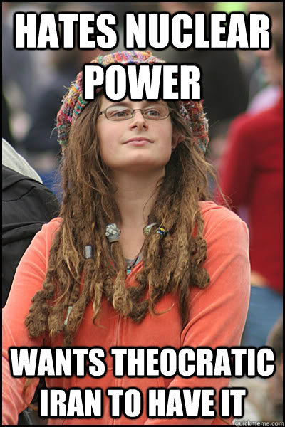 Hates nuclear power wants theocratic iran to have it  College Liberal