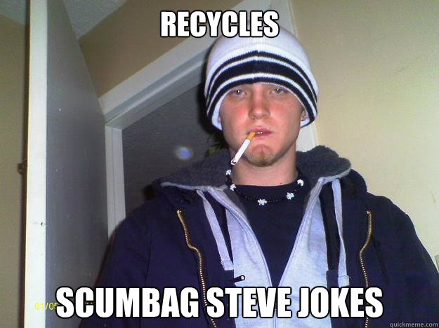recycles  scumbag steve jokes  