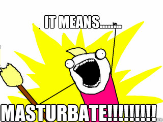 IT MEANS........ masturbate!!!!!!!!!  All The Things
