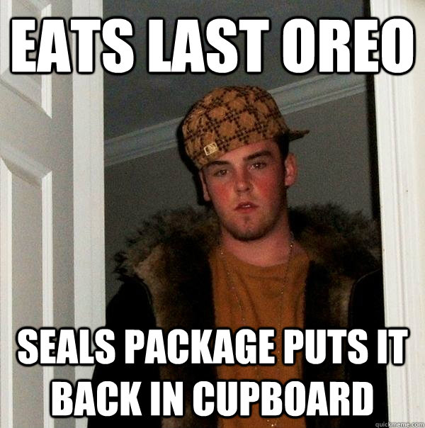 Eats last oreo Seals package puts it back in cupboard  Scumbag Steve