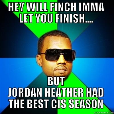Hec Creighton Problems - HEY WILL FINCH IMMA LET YOU FINISH.... BUT JORDAN HEATHER HAD THE BEST CIS SEASON Interrupting Kanye