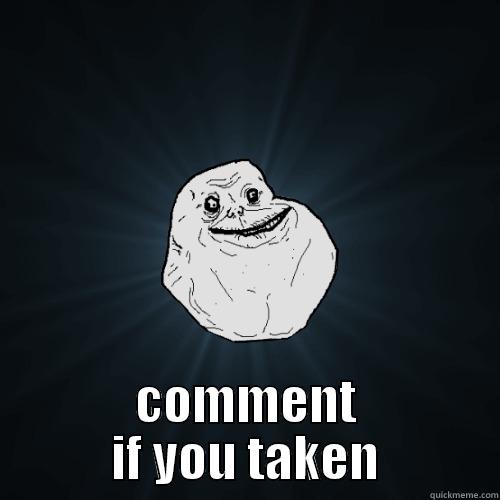 COMMENT IF YOU TAKEN Forever Alone