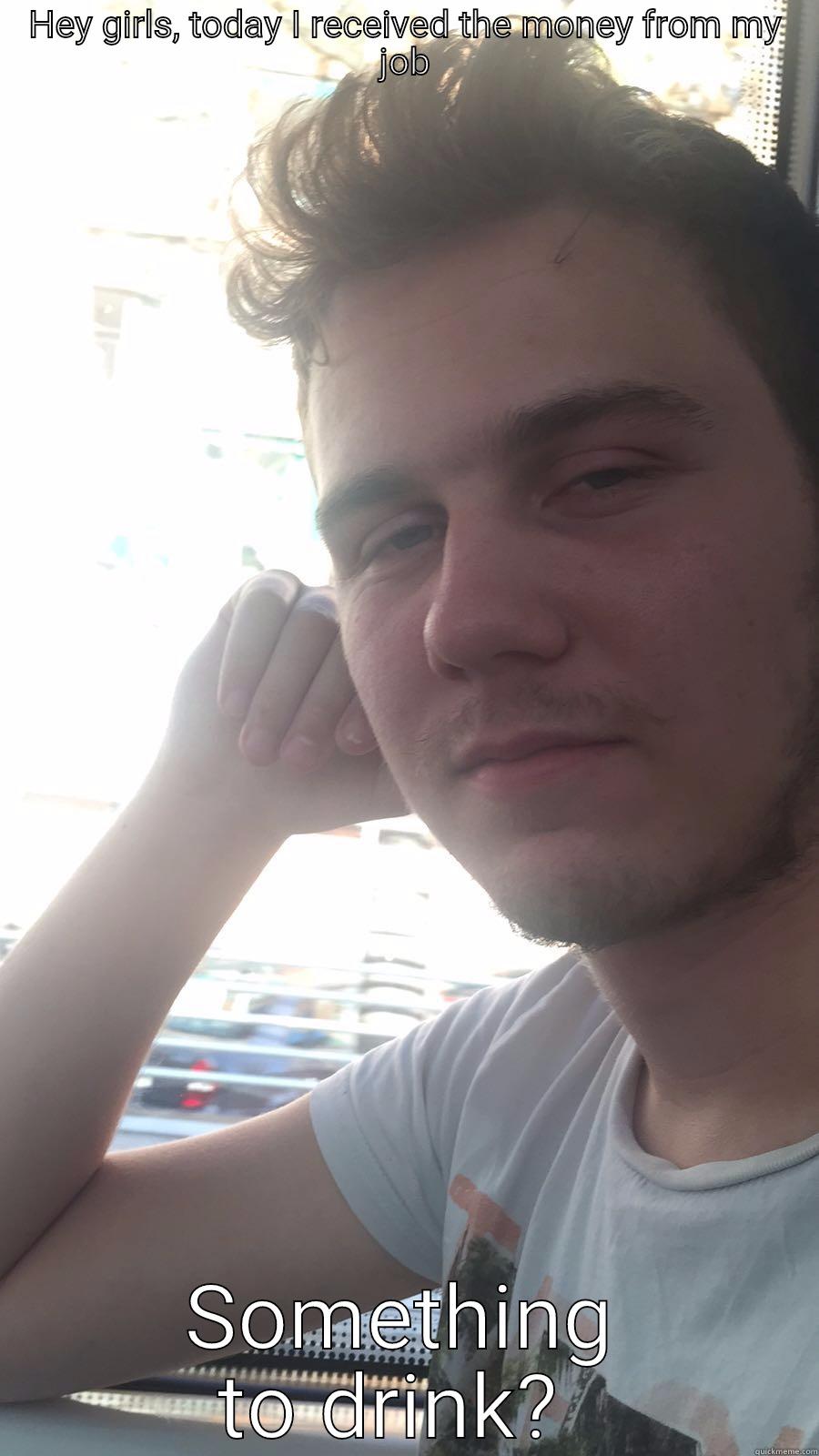 HEY GIRLS, TODAY I RECEIVED THE MONEY FROM MY JOB SOMETHING TO DRINK?  Misc