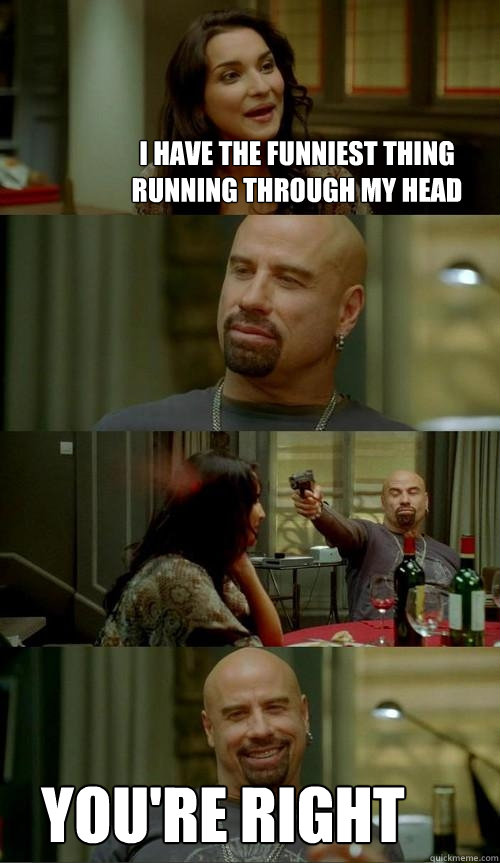 I have the funniest thing running through my head you're right  Skinhead John