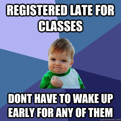 Registered late for classes dont have to wake up early for any of them  Success Kid