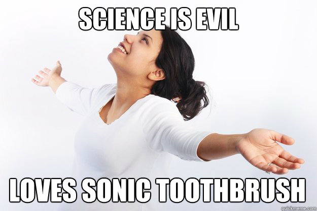 science is evil

 loves sonic toothbrush - science is evil

 loves sonic toothbrush  Contradicting Christian Girl