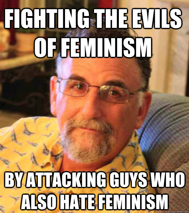 fighting the evils of feminism by attacking guys who also hate feminism  