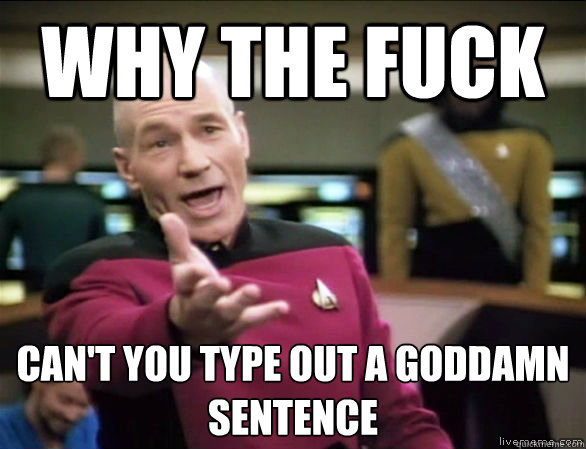 why the fuck Can't you type out a goddamn
Sentence - why the fuck Can't you type out a goddamn
Sentence  Annoyed Picard HD