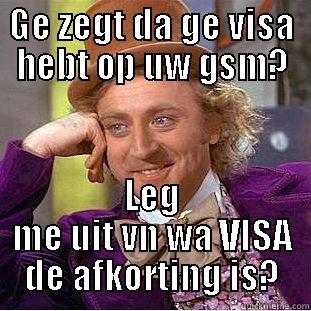 visa vrah - GE ZEGT DA GE VISA HEBT OP UW GSM? LEG ME UIT VN WA VISA DE AFKORTING IS? Condescending Wonka