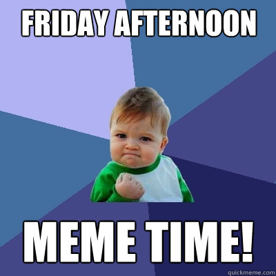 Friday afternoon Meme time!  Success Kid