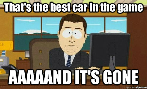 That's the best car in the game AAAAAND IT'S GONE  anditsgone