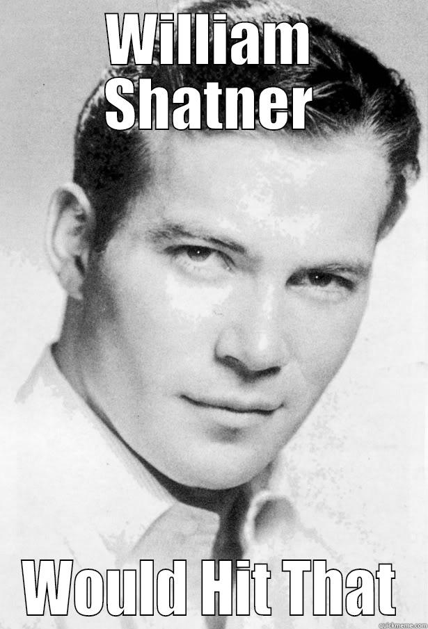 WILLIAM SHATNER WOULD HIT THAT Misc
