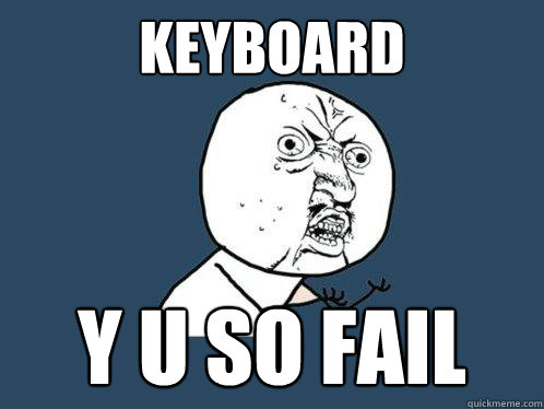keyboard y u so fail  Y U No