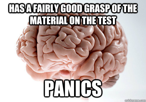 Has a fairly good grasp of the material on the test Panics  Scumbag Brain
