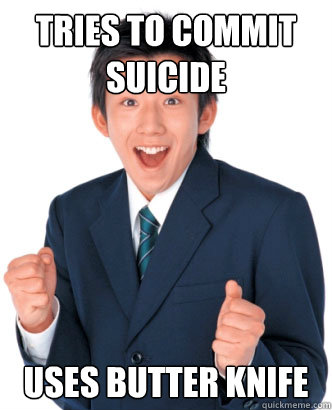 tries to commit suicide uses butter knife - tries to commit suicide uses butter knife  Dumbass Dylan