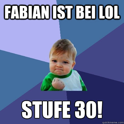 Fabian ist bei LoL Stufe 30!  Success Kid