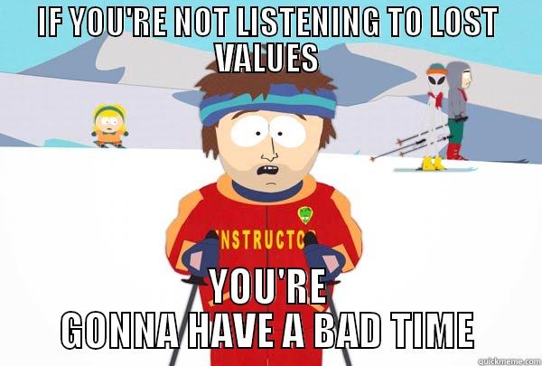 IF YOU'RE NOT LISTENING TO LOST VALUES YOU'RE GONNA HAVE A BAD TIME Super Cool Ski Instructor