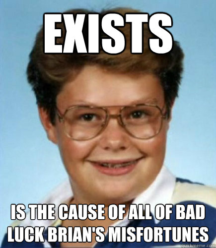 exists is the cause of all of bad luck brian's misfortunes  Lucky Larry