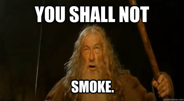 you shall not smoke.  Advice gandalf