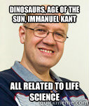 Dinosaurs, age of the sun, Immanuel Kant  all related to life science  Zaney Zinke