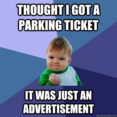 thought i got a  parking ticket it was just an advertisement   Success Kid