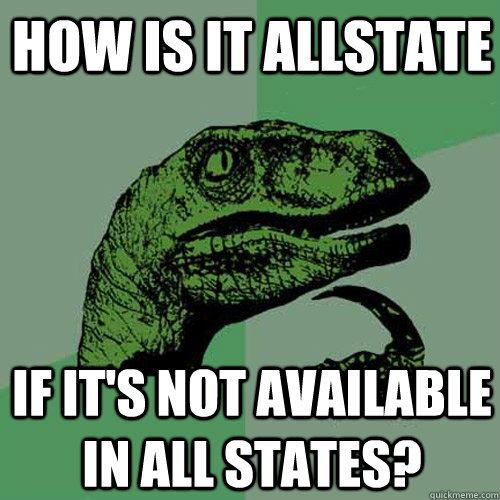 How is it Allstate if it's not available in all states? - How is it Allstate if it's not available in all states?  Philosoraptor