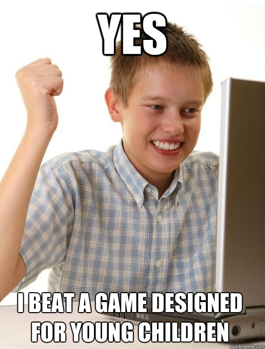Yes I beat a game designed for young children  First Day on the Internet Kid