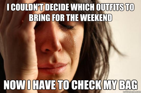 I couldn't Decide which outfits to bring for the weekend Now I have to check my bag  First World Problems