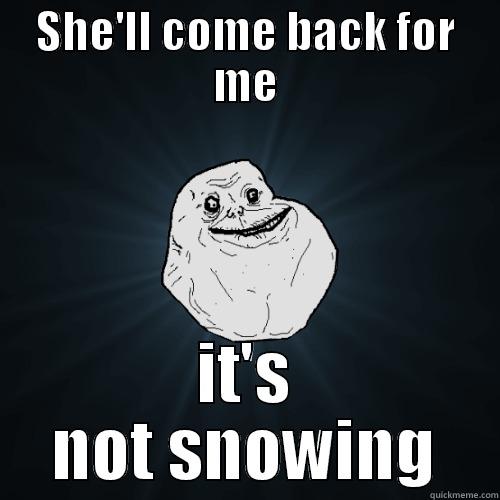 SHE'LL COME BACK FOR ME IT'S NOT SNOWING Forever Alone
