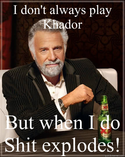 I don't always play Khador But when I do Shit explodes!  The Most Interesting Man In The World