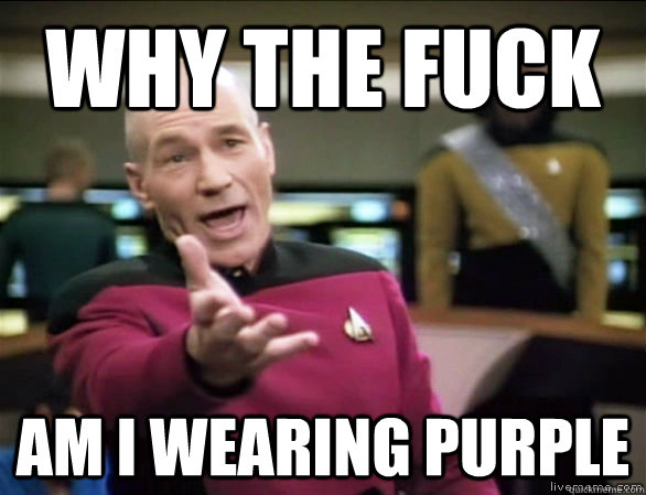 why the fuck Am I Wearing purple  Annoyed Picard HD