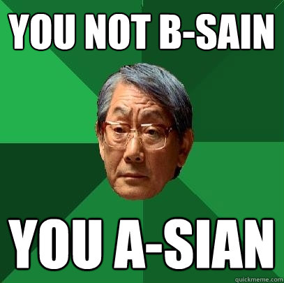 You not B-Sain You A-SIAN  High Expectations Asian Father