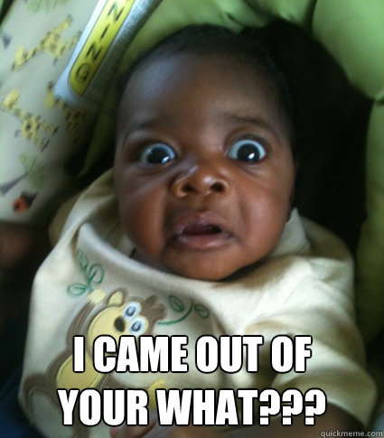  i came out of  
your what??? -  i came out of  
your what???  Misc