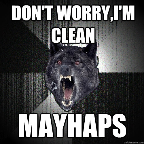 Don't worry,I'm clean MAYHAPS - Don't worry,I'm clean MAYHAPS  Insanity Wolf