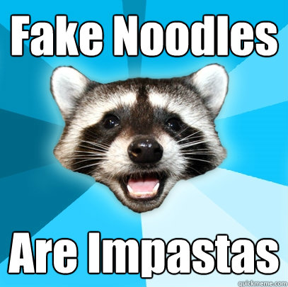 Fake Noodles Are Impastas - Fake Noodles Are Impastas  Lame Pun Coon