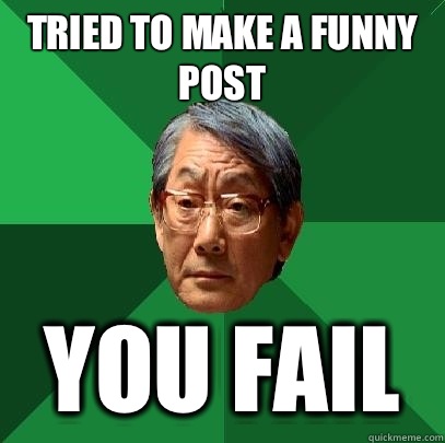 Tried to make a funny post You fail  High Expectations Asian Father