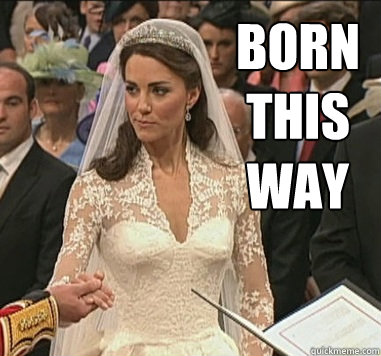 Born This Way  Kate Middleton