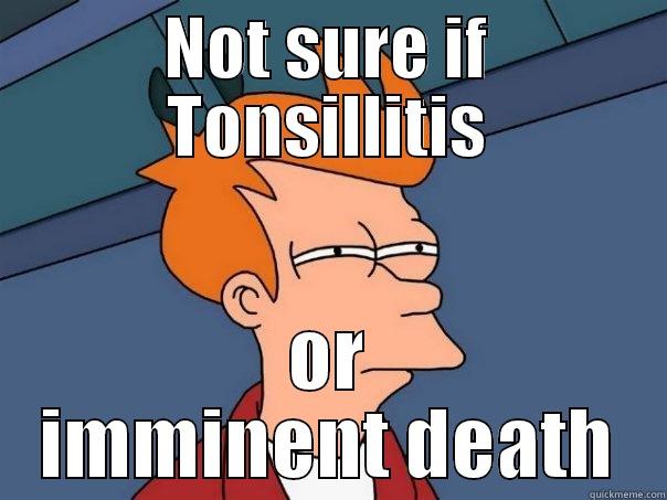 NOT SURE IF TONSILLITIS OR IMMINENT DEATH Futurama Fry