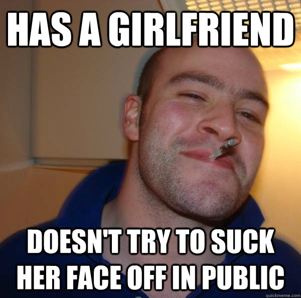 has a girlfriend doesn't try to suck her face off in public - has a girlfriend doesn't try to suck her face off in public  Misc