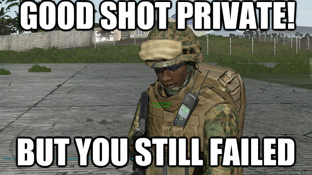 Good Shot Private! But you still failed  