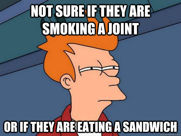 Not sure if they are smoking a joint or if they are eating a sandwich - Not sure if they are smoking a joint or if they are eating a sandwich  Futurama Fry